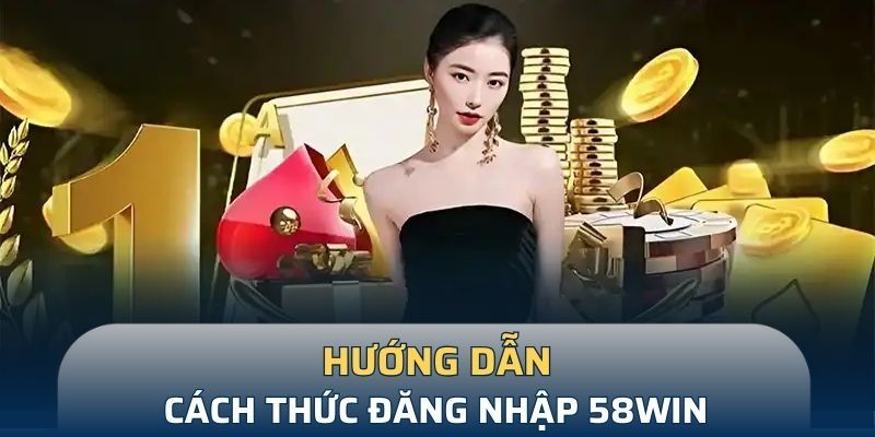 Hướng dẫn cách thức đăng nhập 58win