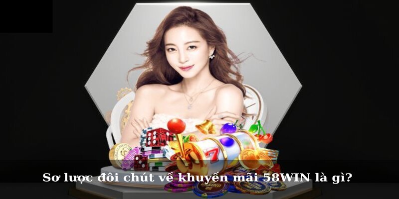 Sơ lược đôi chút về khuyến mãi 58WIN là gì? 