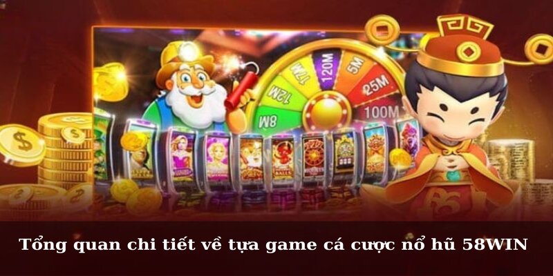Tổng quan chi tiết về tựa game cá cược nổ hũ 58WIN