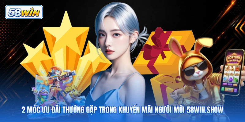 2 Mốc Ưu Đãi Thường Gặp Trong Khuyến Mãi Người Mới 58win.show