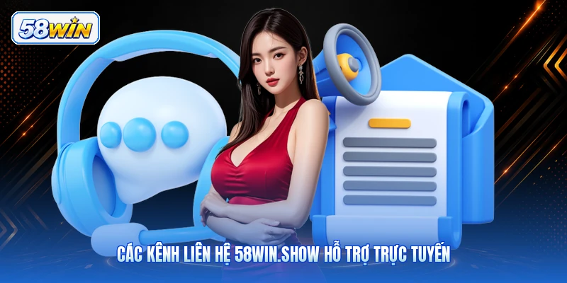 Các Kênh Liên Hệ 58win.show Hỗ Trợ Trực Tuyến