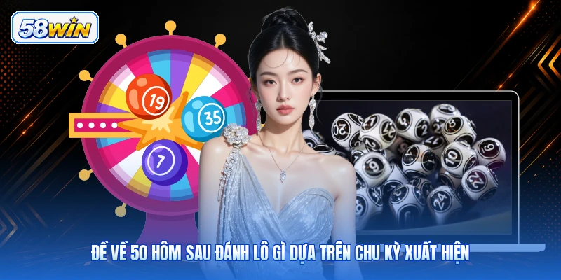 Đề Về 50 Hôm Sau Đánh Lô Gì Dựa Trên Chu Kỳ Xuất Hiện