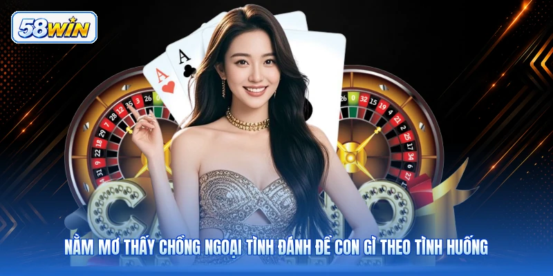 Nằm Mơ Thấy Chồng Ngoại Tình Đánh Đề Con Gì Theo Tình Huống
