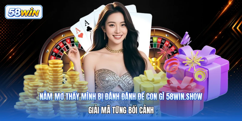 Nằm Mơ Thấy Mình Bị Đánh Đánh Đề Con Gì 58win.show – Giải Mã Từng Bối Cảnh