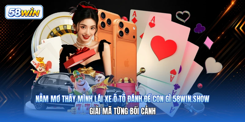 Nằm Mơ Thấy Mình Lái Xe Ô Tô Đánh Đề Con Gì 58win.show – Giải Mã Từng Bối Cảnh