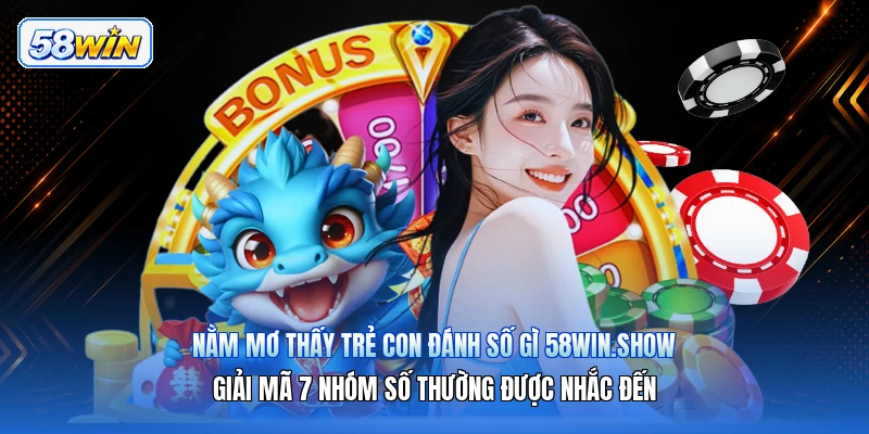 Nằm Mơ Thấy Trẻ Con Đánh Số Gì 58win.show – Giải Mã 7 Nhóm Số Thường Được Nhắc Đến