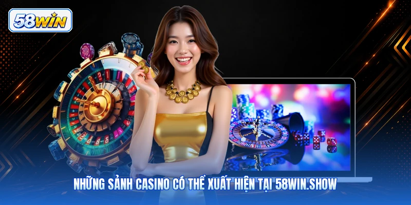 Những Sảnh Casino Có Thể Xuất Hiện Tại 58win.show