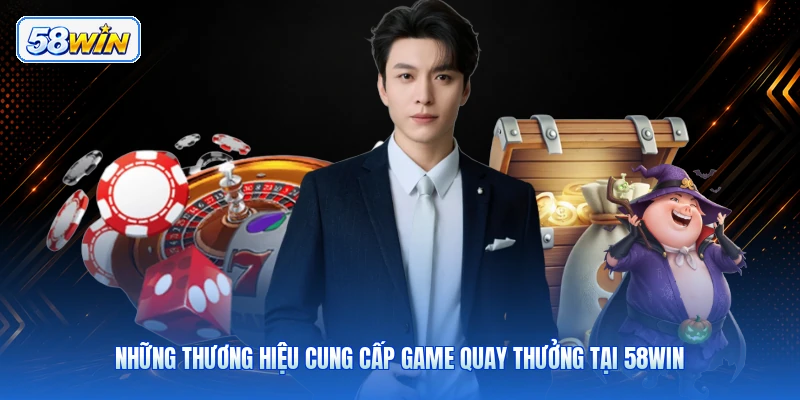 Những Thương Hiệu Cung Cấp Game Quay Thưởng Tại 58WIN