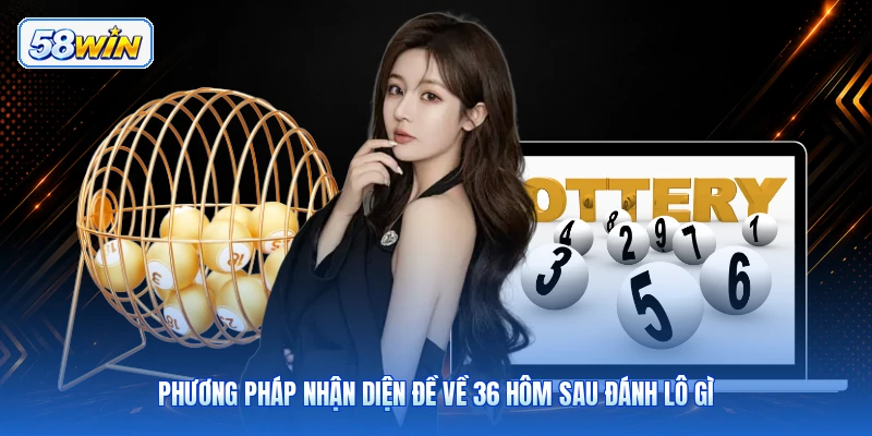 Phương Pháp Nhận Diện Đề Về 36 Hôm Sau Đánh Lô Gì