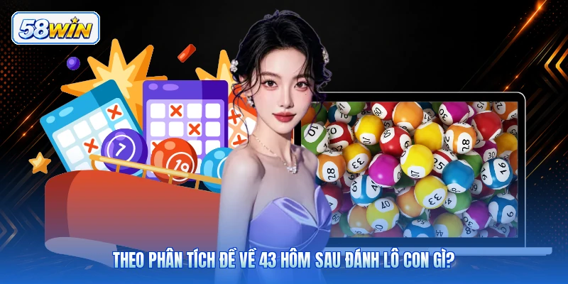 Theo Phân Tích Đề Về 43 Hôm Sau Đánh Lô Con Gì?