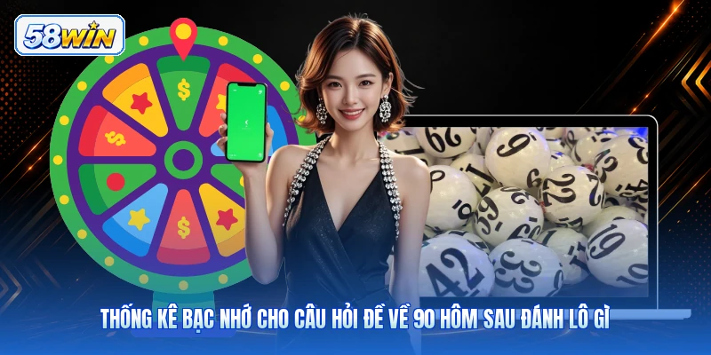 Thống Kê Bạc Nhớ Cho Câu Hỏi Đề Về 90 Hôm Sau Đánh Lô Gì