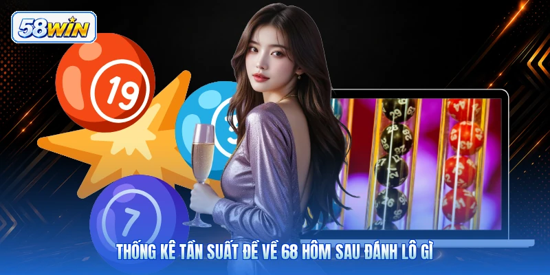 Thống Kê Tần Suất Đề Về 68 Hôm Sau Đánh Lô Gì