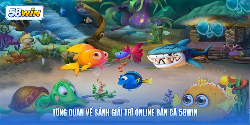 Tổng Quan Về Sảnh Giải Trí Online Bắn Cá 58WIN